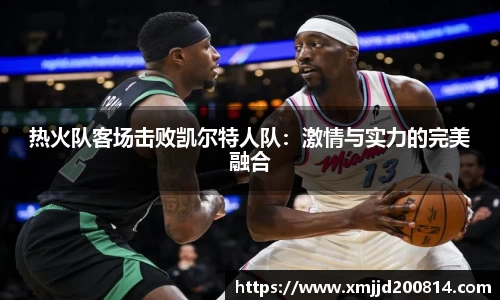 热火队客场击败凯尔特人队：激情与实力的完美融合