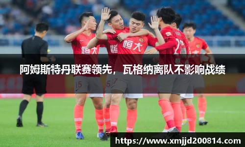 阿姆斯特丹联赛领先，瓦格纳离队不影响战绩