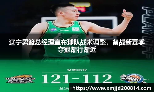 辽宁男篮总经理宣布球队战术调整，备战新赛季夺冠渐行渐近