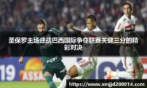 圣保罗主场迎战巴西国际争夺联赛关键三分的精彩对决