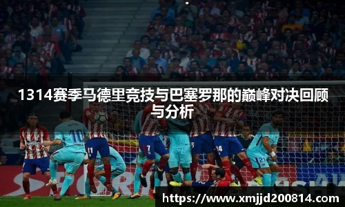 1314赛季马德里竞技与巴塞罗那的巅峰对决回顾与分析