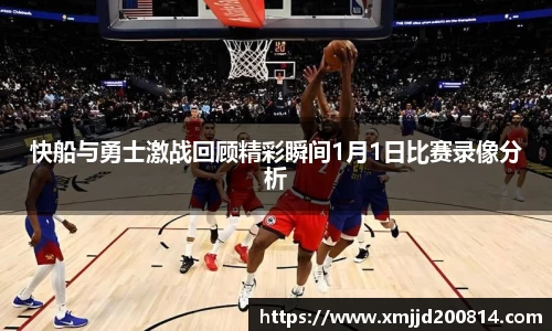 快船与勇士激战回顾精彩瞬间1月1日比赛录像分析