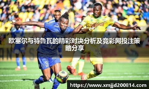欧塞尔与特鲁瓦的精彩对决分析及竞彩网投注策略分享