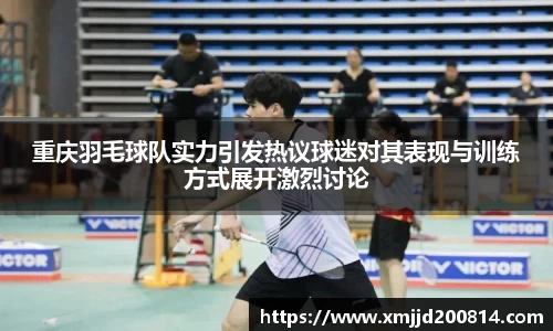 重庆羽毛球队实力引发热议球迷对其表现与训练方式展开激烈讨论