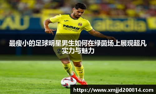 最瘦小的足球明星男生如何在绿茵场上展现超凡实力与魅力