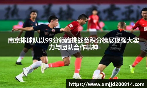 南京排球队以99分领跑挑战赛积分榜展现强大实力与团队合作精神